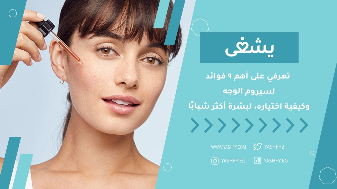 تعرفي على أهم 9  فوائد لسيروم الوجه، وكيفية اختياره، لبشرة أكثرشبابًا