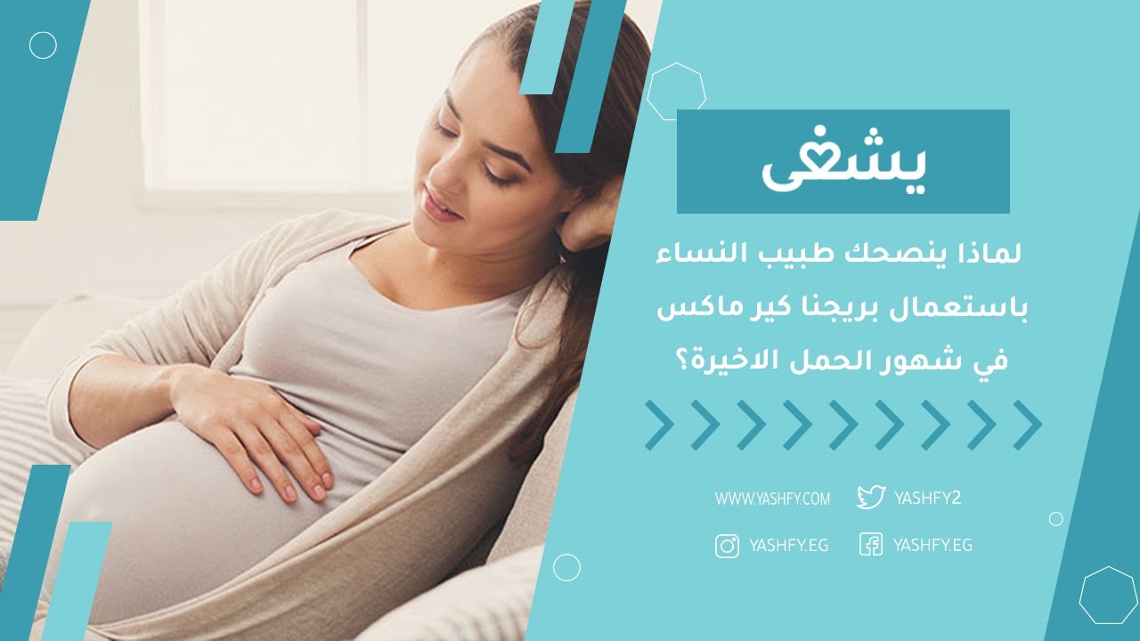 لماذا ينصحكِ طبيب النساء باستعمال بريجنا كير ماكس في شهور الحمل الاخيرة؟