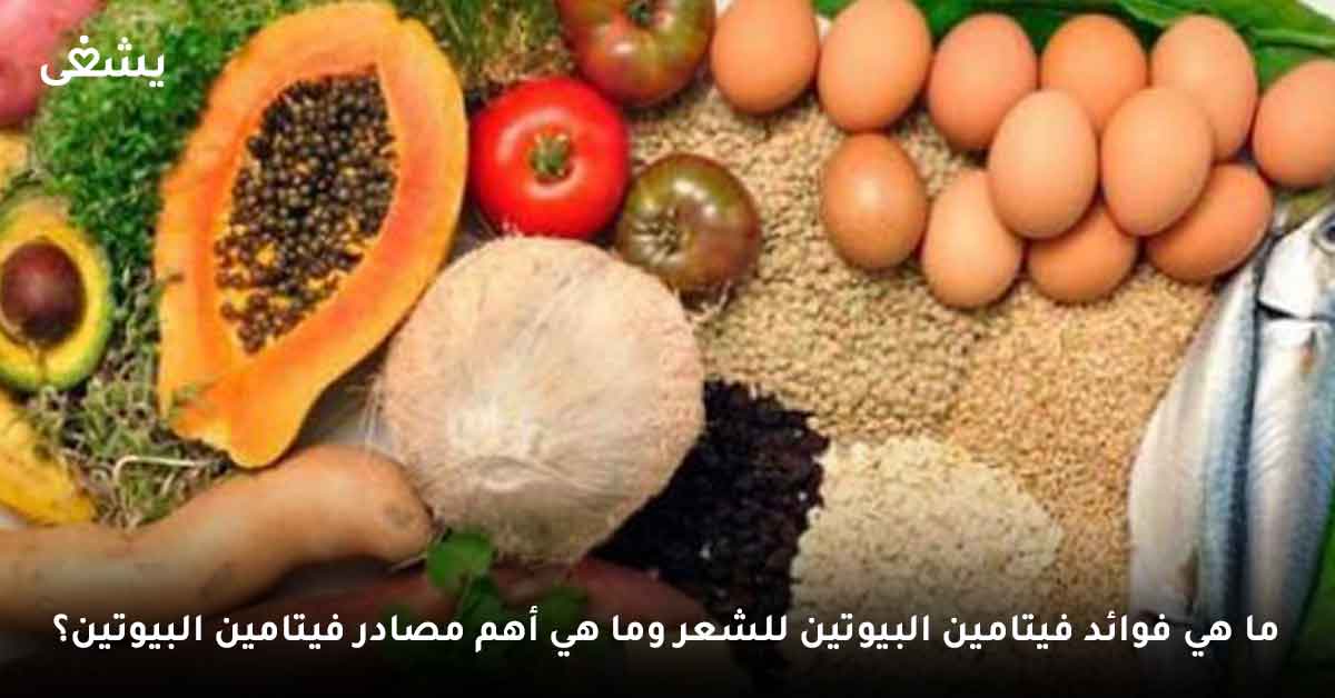 ما هي فوائد البيوتين للشعر وما هي أهم مصادر فيتامين البيوتين؟