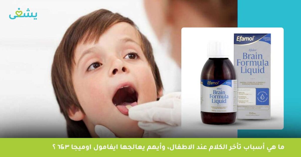 ما هي أسباب تأخر الكلام عند الاطفال، وأيهم يعالجها ايفامول اوميجا 3&6 ؟