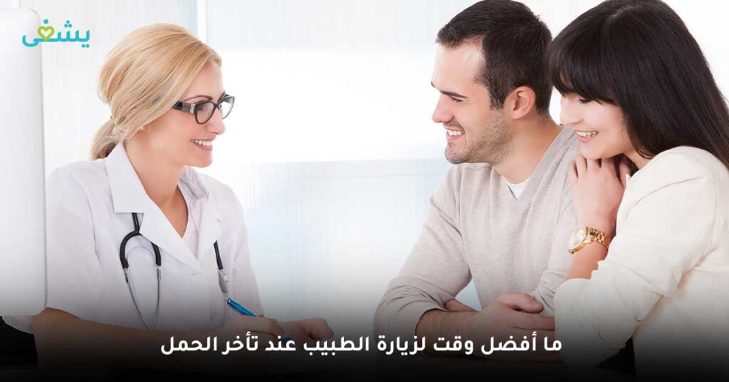 ما أفضل وقت لزيارة الطبيب عند تأخر الحمل ؟