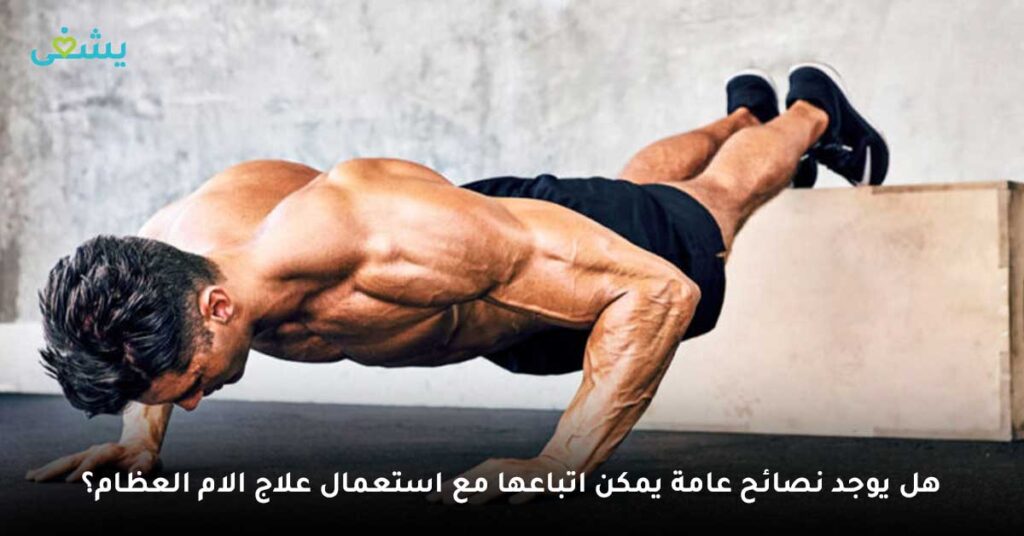 هل يوجد نصائح عامة يمكن اتباعها مع استعمال علاج الام العظام؟