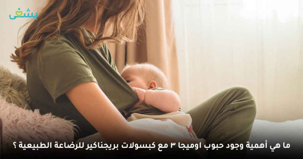 ما أهمية وجود حبوب اوميجا 3 مع كبسولات بريجناكير للرضاعة الطبيعية ؟