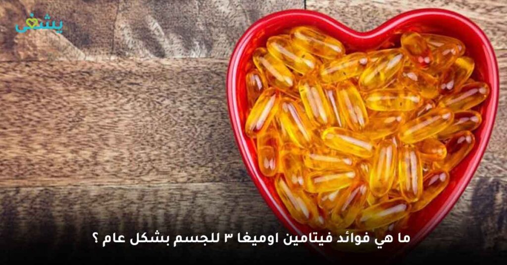 ما هي اهم فوائد فيتامين اوميغا 3 للجسم بشكل عام ؟