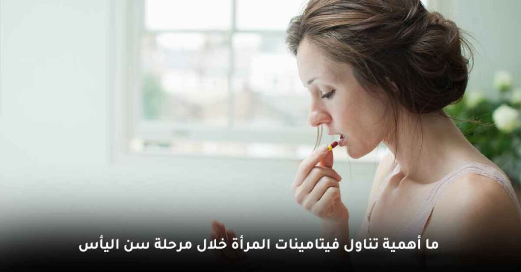 ما أهمية تناول فيتامينات المرأة خلال مرحلة سن اليأس ؟
