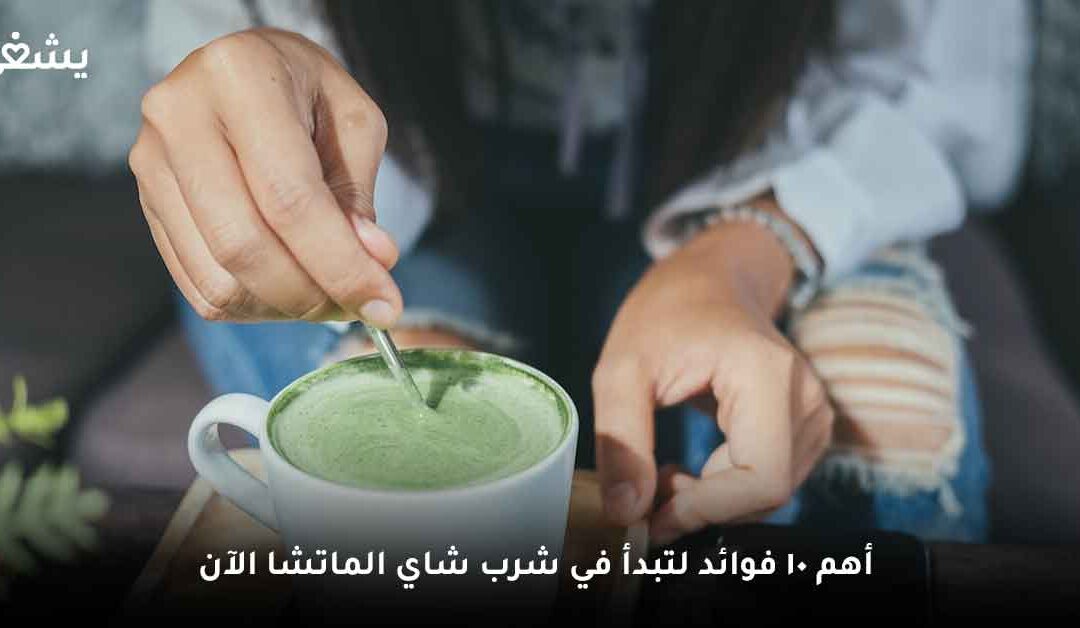 شاي ماتشا | لماذا يجب أن تبدأ في شرب شاي الماتشا من هذه اللحظة؟