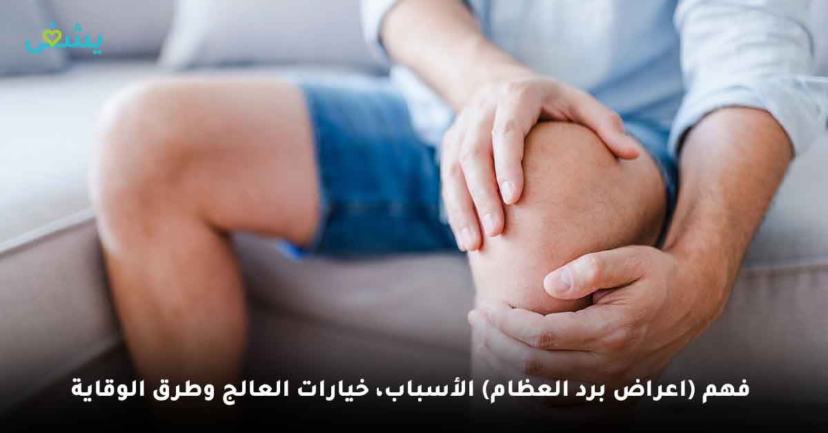 فهم (اعراض برد العظام) الأسباب، خيارات العالج وطرق الوقاية