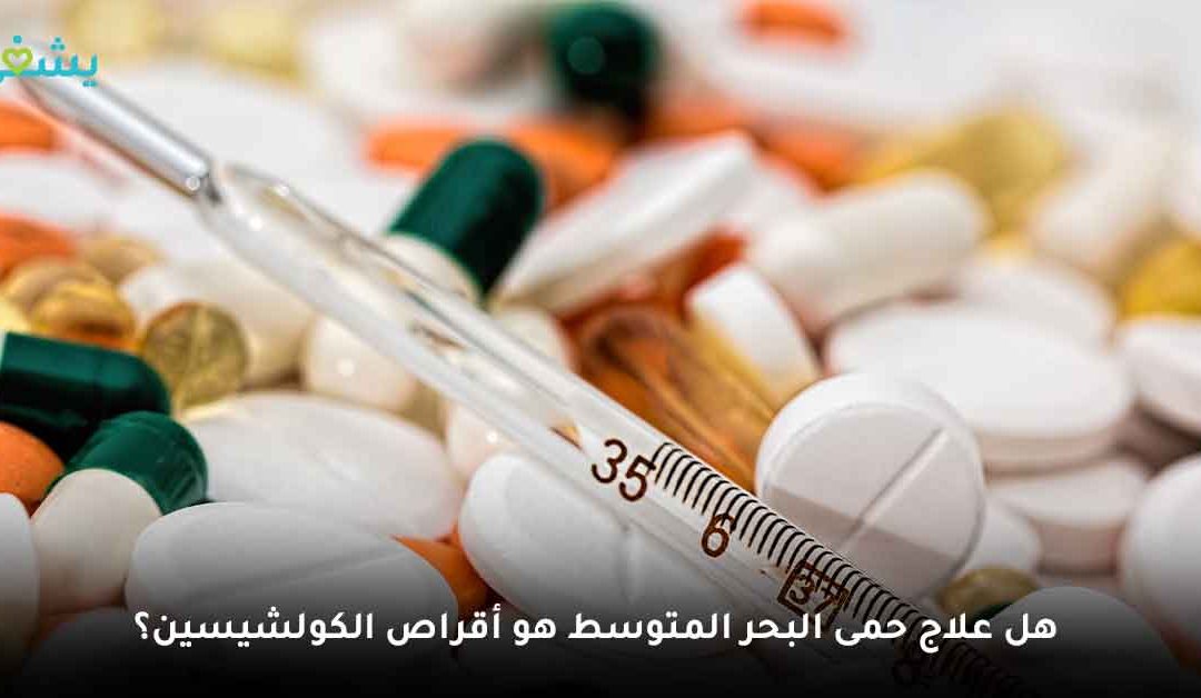 تعرف على حقيقة حمى البحر المتوسط ولماذا الكولشيسين هو علاجها الوحيد؟