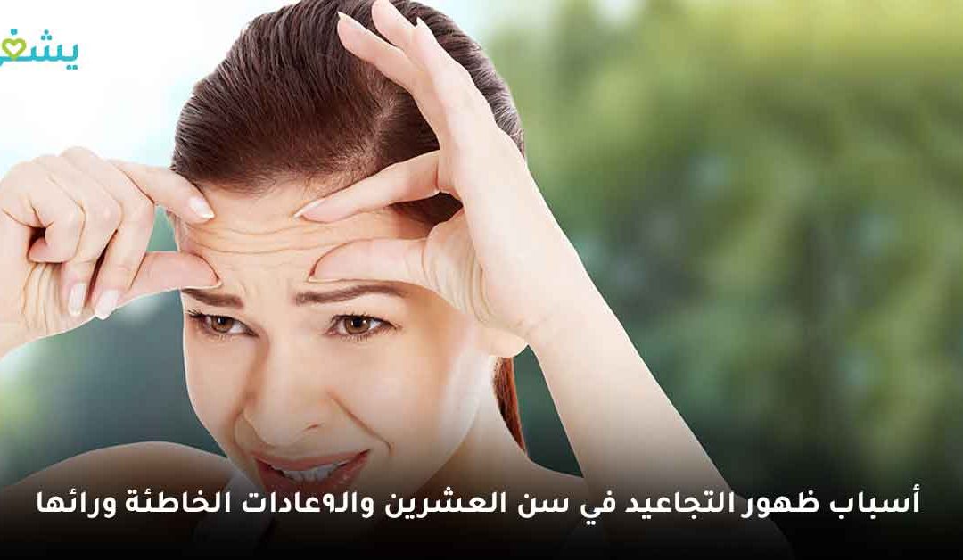 أسباب ظهور التجاعيد في سن العشرين وأأمن طرق علاجها