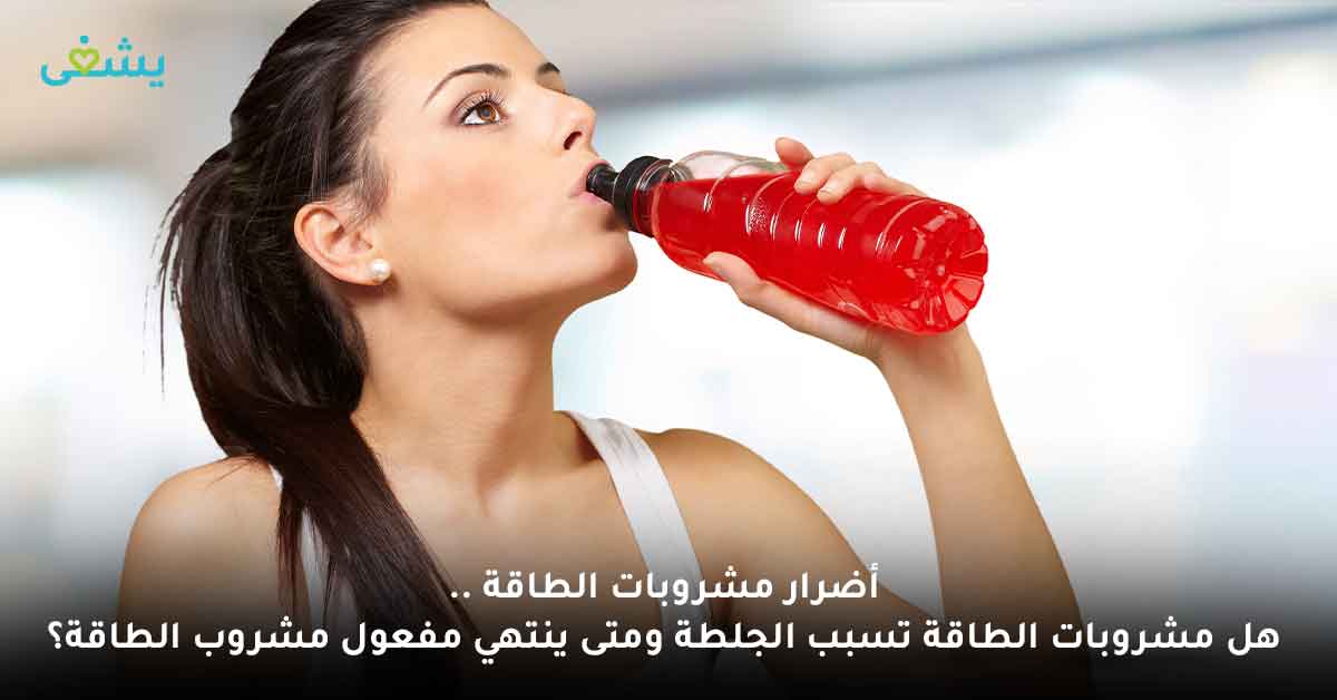 أضرار مشروبات الطاقة | هل مشروبات الطاقة تسبب الجلطة ومتى ينتهي مفعول مشروب الطاقة؟