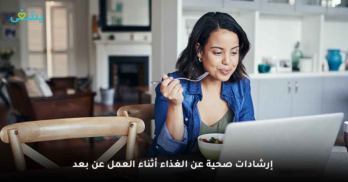  إرشادات صحية عن الغذاء أثناء العمل عن بعد 