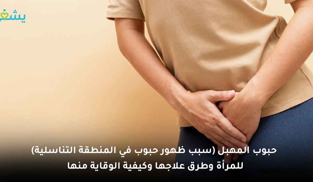 ما سبب ظهور حبوب المهبل؟ اكتشفي الأسباب والحلول ومتى تكون طبيعية ومتى تستدعي القلق؟